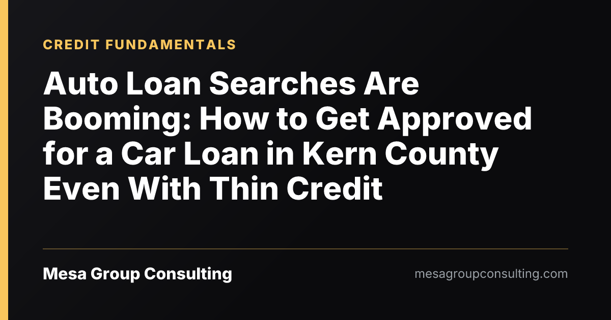 Auto Loan Searches Are Booming: How to Get Approved for a Car Loan in Kern County Even With Thin Credit