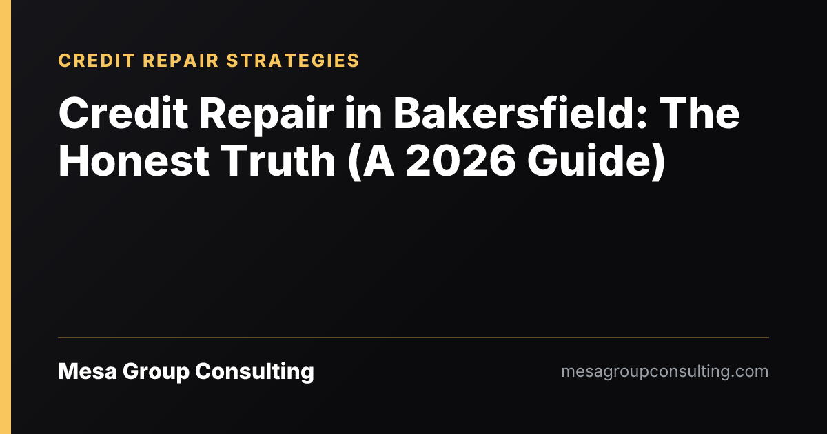 Credit Repair in Bakersfield: The Honest Truth (A 2026 Guide)