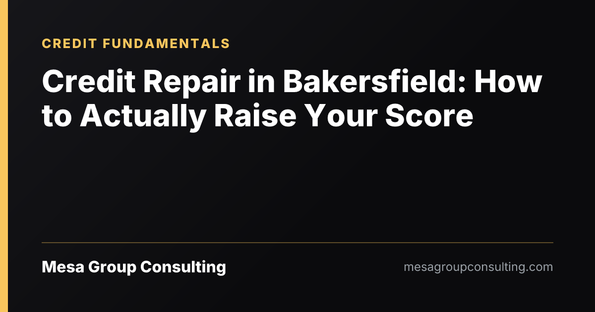Credit Repair in Bakersfield: How to Actually Raise Your Score