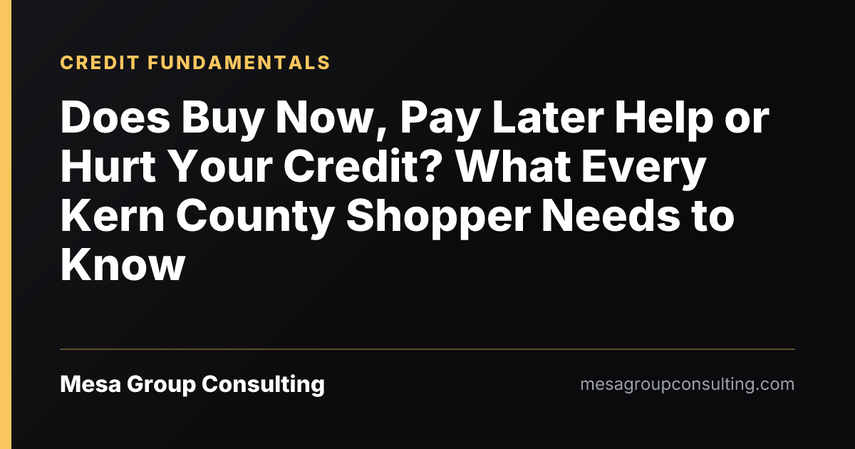 Does Buy Now, Pay Later Help or Hurt Your Credit? What Every Kern County Shopper Needs to Know