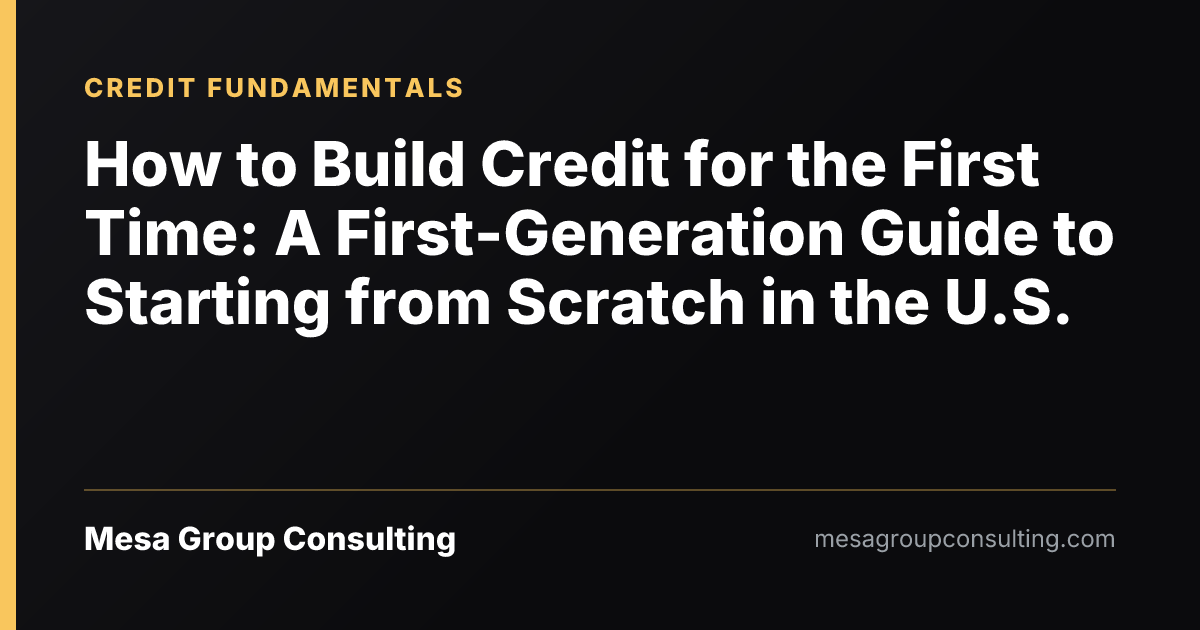 How to Build Credit for the First Time: A First-Generation Guide to Starting from Scratch in the U.S.
