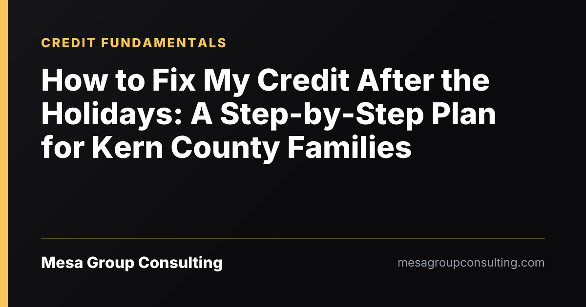 How to Fix My Credit After the Holidays: A Step-by-Step Plan for Kern County Families