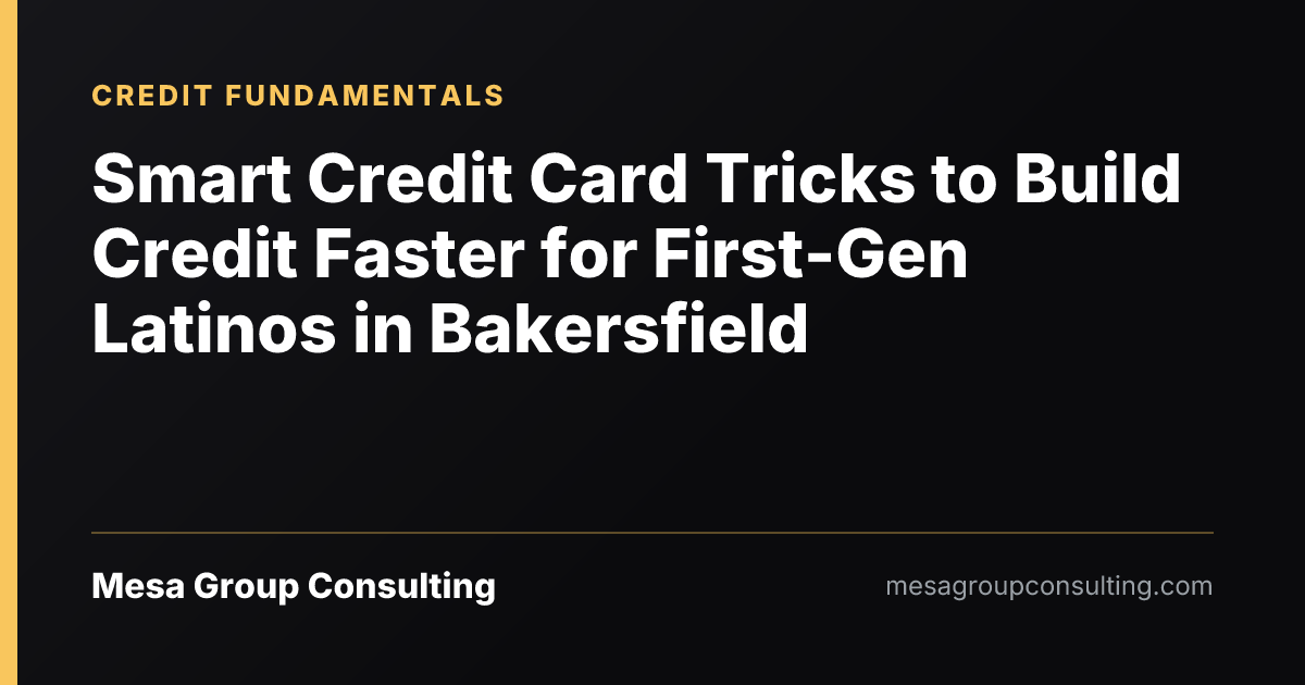 Smart Credit Card Tricks to Build Credit Faster for First-Gen Latinos in Bakersfield