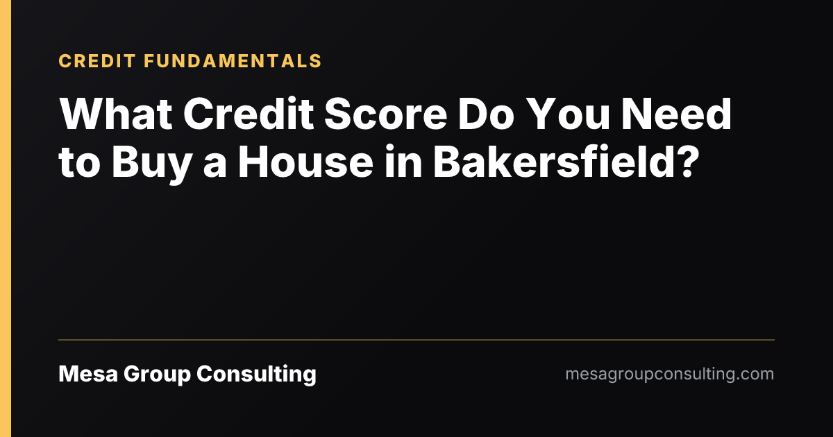 What Credit Score Do You Need to Buy a House in Bakersfield?