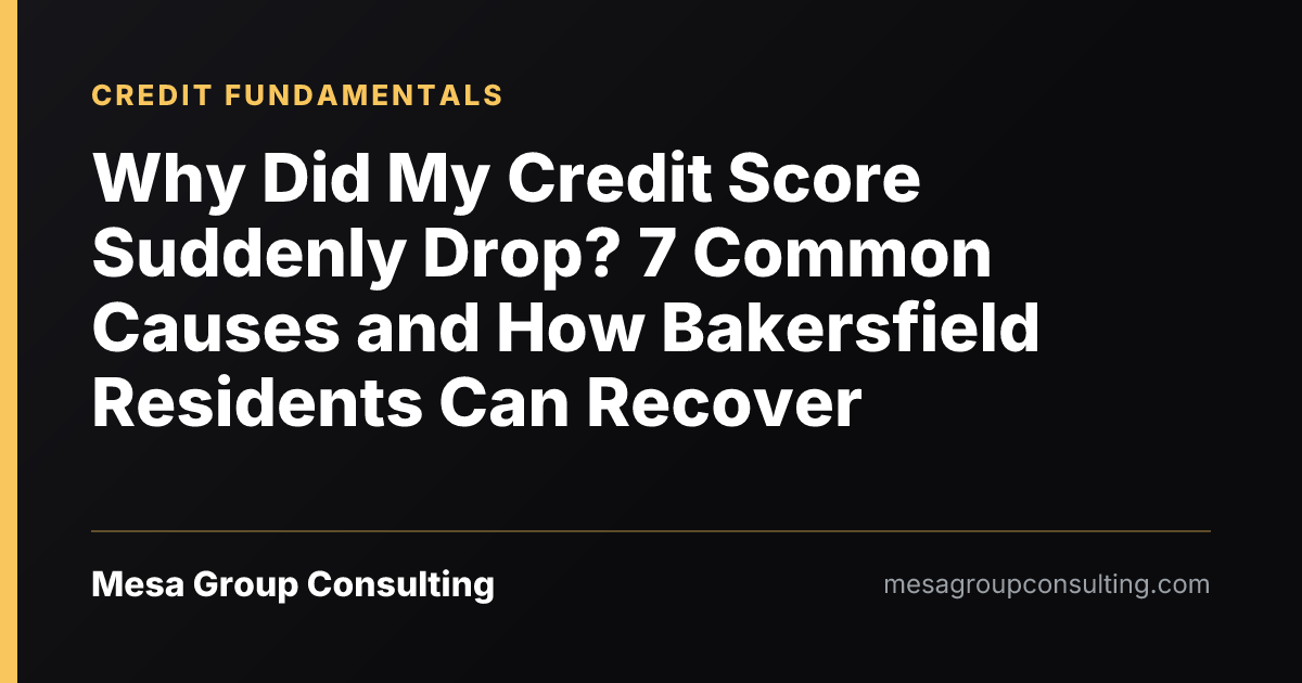 Why Did My Credit Score Suddenly Drop? 7 Common Causes and How Bakersfield Residents Can Recover